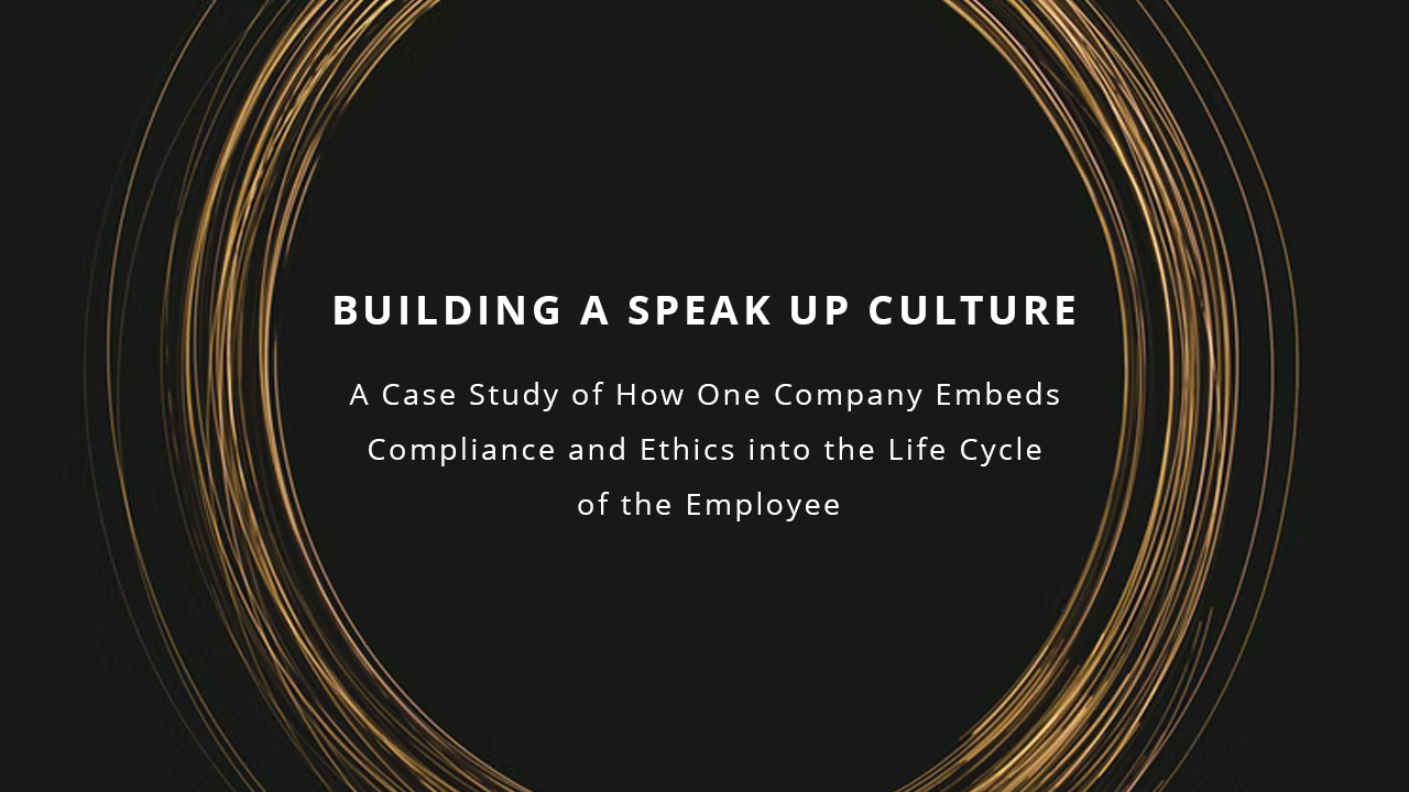 Building a Speak Up Culture: A Case Study of How One Company Embeds Compliance and Ethics into the Life Cycle of the Employee 