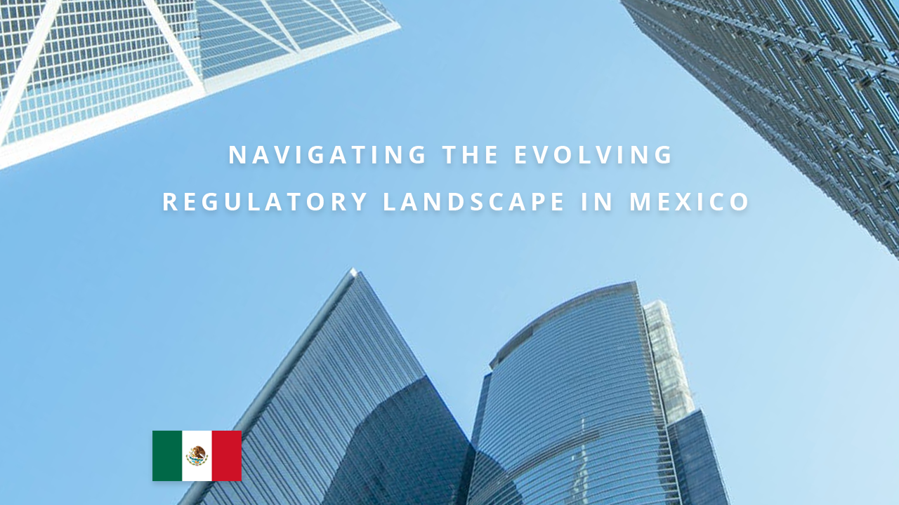 Navigating the Evolving Regulatory Landscape in Mexico: Compliance Recommendations for Multinationals