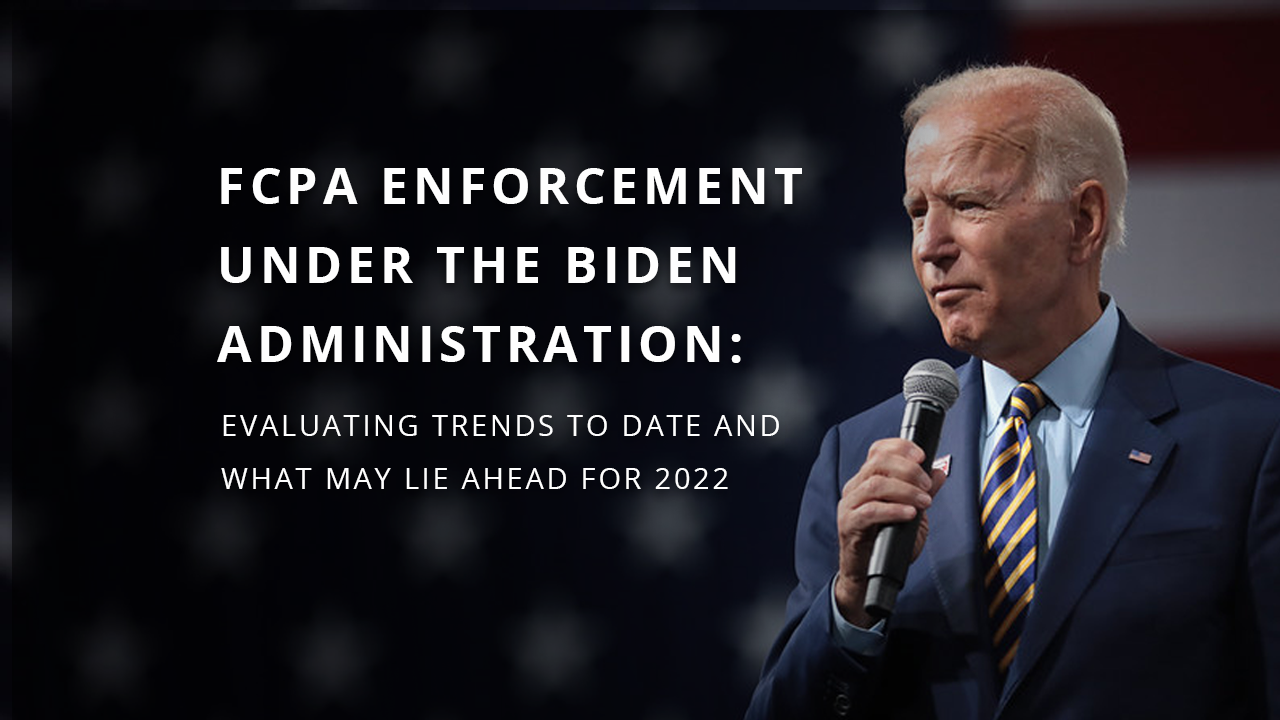 FCPA Enforcement Under the Biden Administration: Evaluating Trends to Date and What May Lie Ahead for 2022