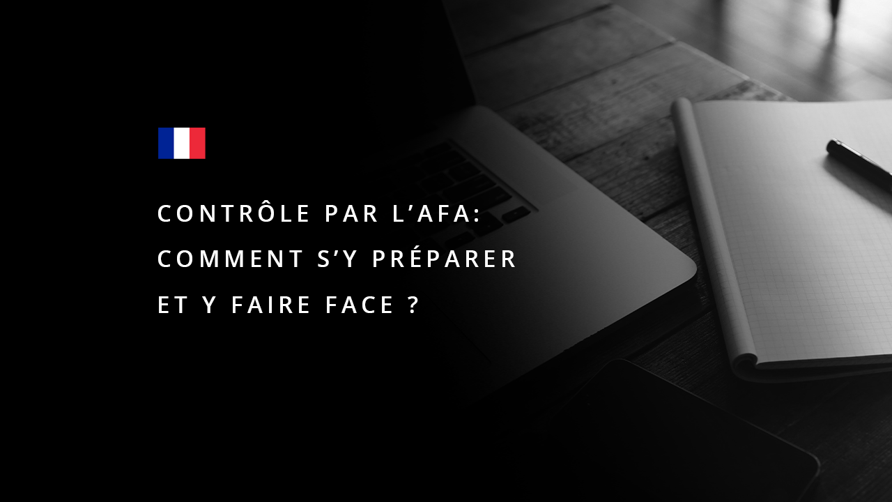Contrôle par l’AFA: Comment s’y préparer et y faire face ? [Reviews by AFA: how to prepare for them and how to respond]