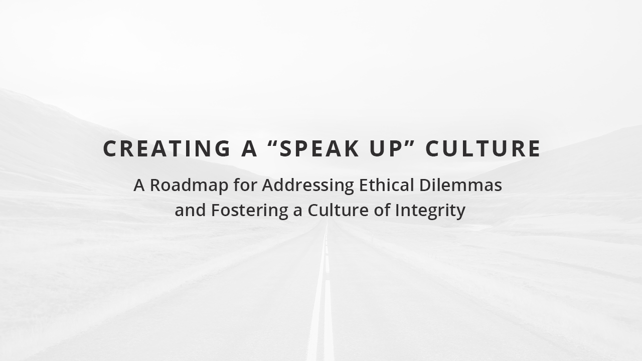 Creating a “Speak Up” Culture – A Roadmap for Addressing Ethical Dilemmas and Fostering a Culture of Integrity 