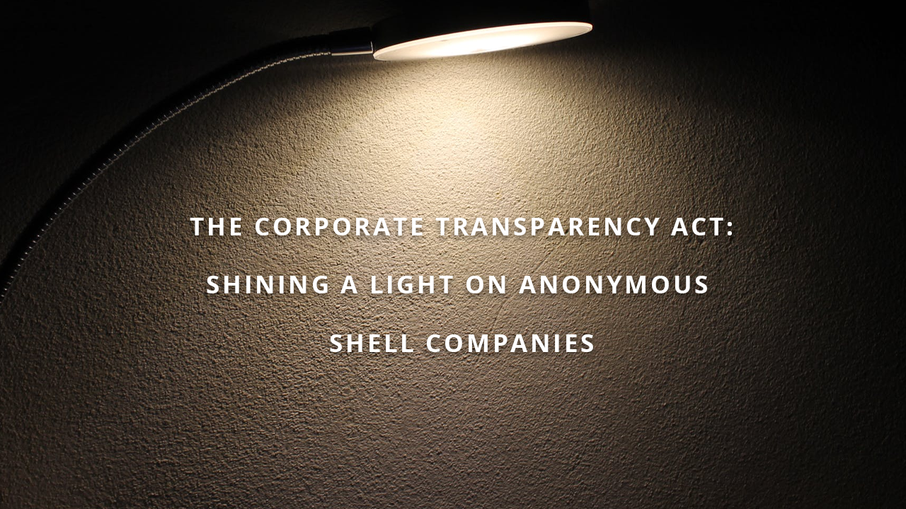 The Corporate Transparency Act: Shining a Light on Anonymous Shell Companies